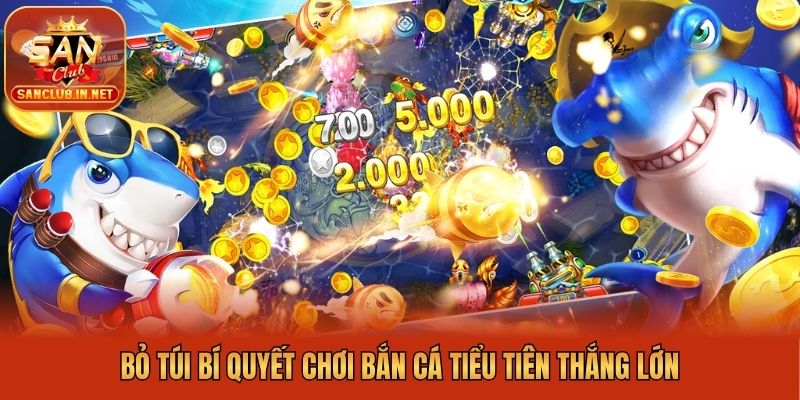 Bỏ túi bí quyết chơi bắn cá Tiểu Tiên thắng lớn