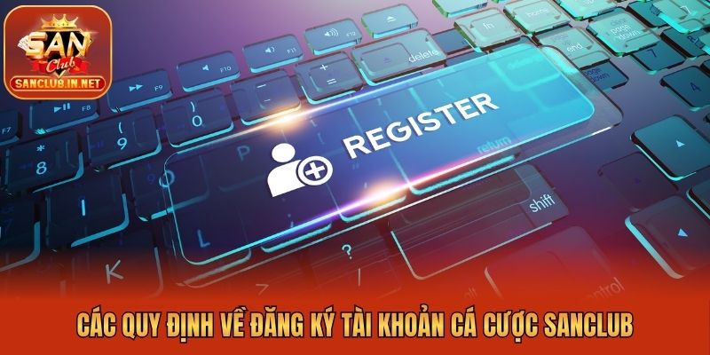 Các quy định về đăng ký tài khoản cá cược Sanclub