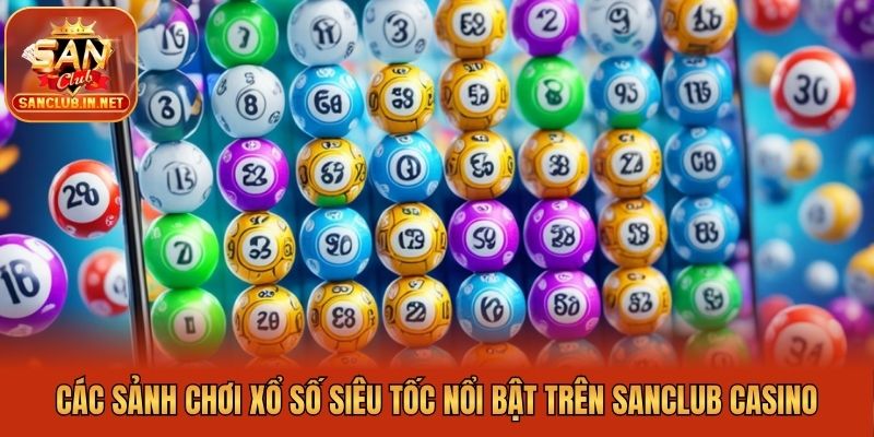 Các sảnh chơi xổ số siêu tốc nổi bật trên Sanclub Casino