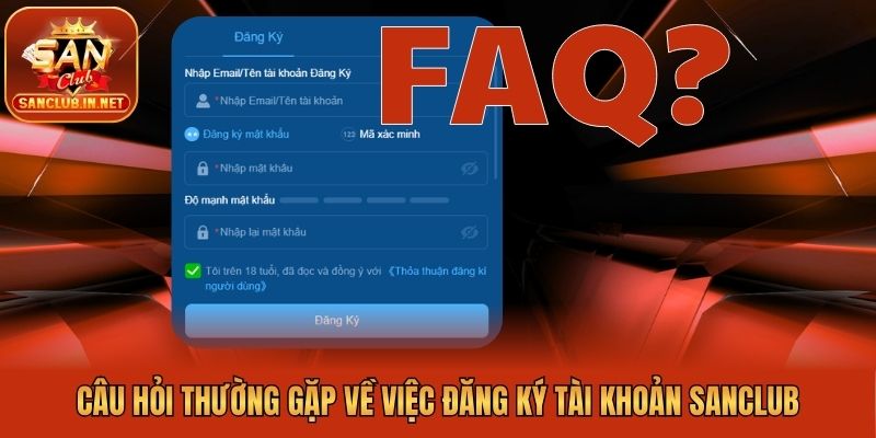 Câu hỏi thường gặp về việc đăng ký tài khoản Sanclub