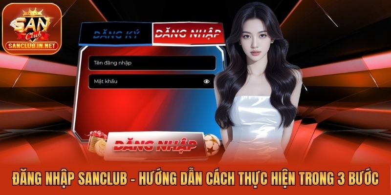 Đăng Nhập Sanclub - Hướng Dẫn Cách Thực Hiện Trong 3 Bước