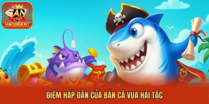 Điểm hấp dẫn của bắn cá vua hải tặc