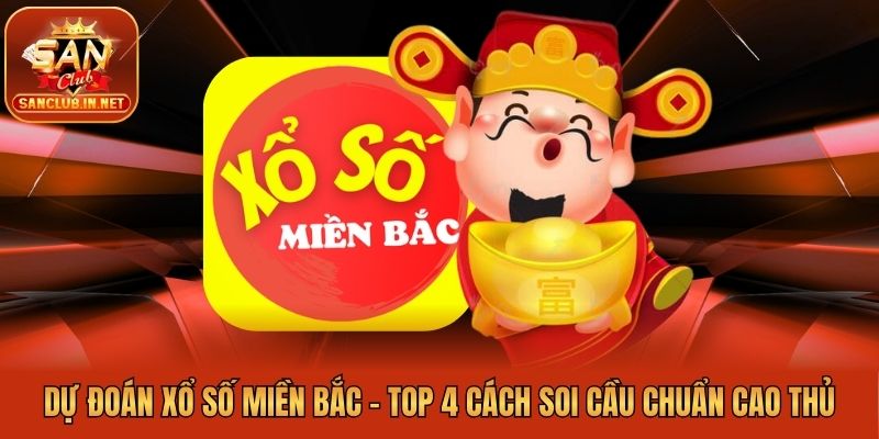 Dự Đoán Xổ Số Miền Bắc - Top 4 Cách Soi Cầu Chuẩn Cao Thủ