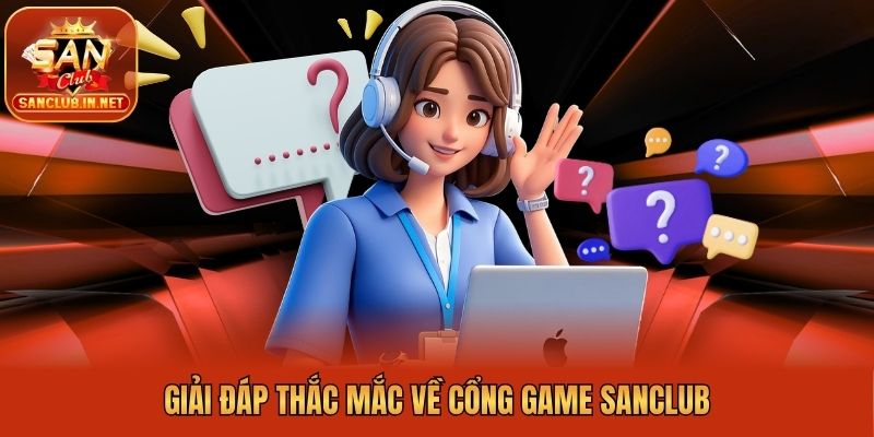 Giải đáp thắc mắc về cổng game Sanclub