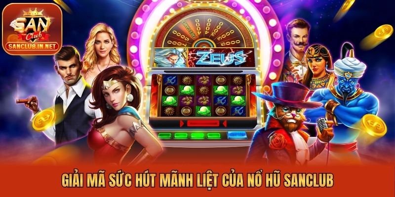 Giải mã sức hút mãnh liệt của nổ hũ Sanclub