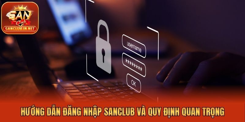 Hướng dẫn đăng nhập Sanclub và quy định quan trọng