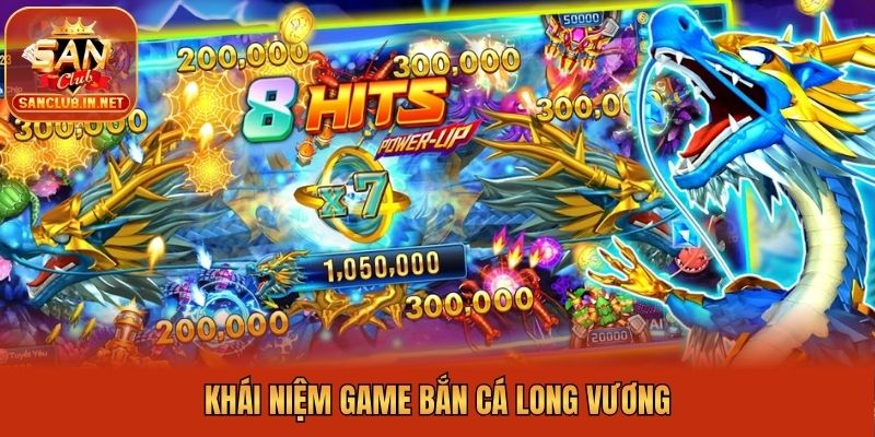 Khái niệm game bắn cá long vương