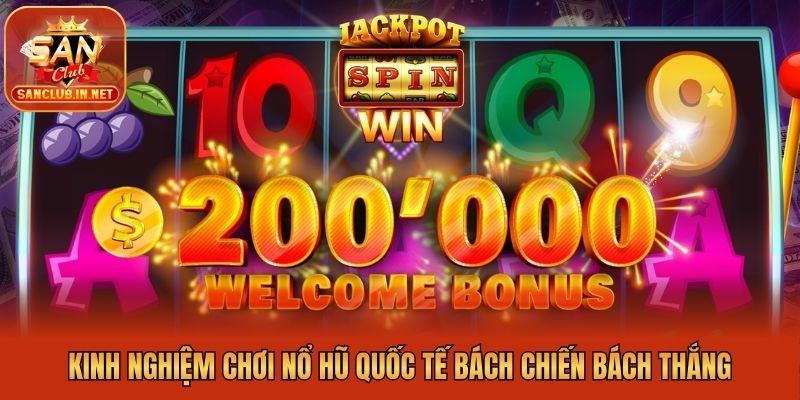 Kinh nghiệm chơi nổ hũ quốc tế bách chiến bách thắng