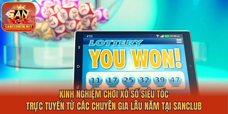 Kinh nghiệm chơi xổ số siêu tốc trực tuyến từ các chuyên gia lâu năm tại Sanclub