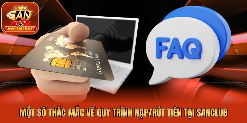 Một số thắc mắc về quy trình nạp/rút tiền tại Sanclub