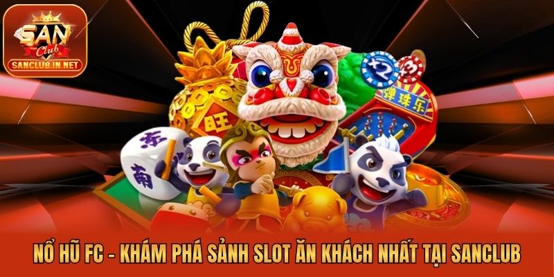 Nổ Hũ FC - Khám Phá Sảnh Slot Ăn Khách Nhất Tại Sanclub