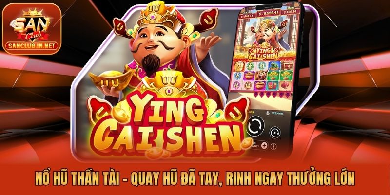 Nổ Hũ Thần Tài - Quay Hũ Đã Tay, Rinh Ngay Thưởng Lớn