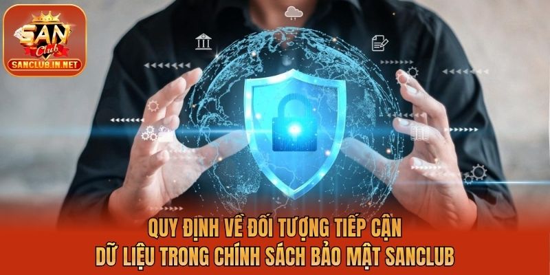 Quy định về đối tượng tiếp cận dữ liệu trong chính sách bảo mật Sanclub