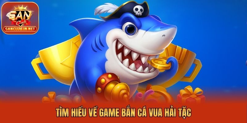 Tìm hiểu về game bắn cá vua hải tặc