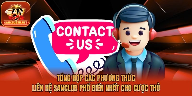 Tổng Hợp Các Phương Thức Liên Hệ Sanclub Phổ Biến Nhất Cho Cược Thủ