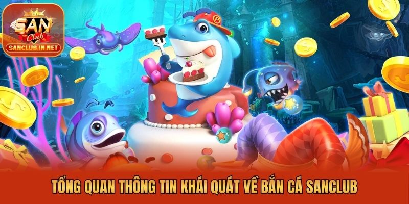 Tổng quan thông tin khái quát về bắn cá Sanclub