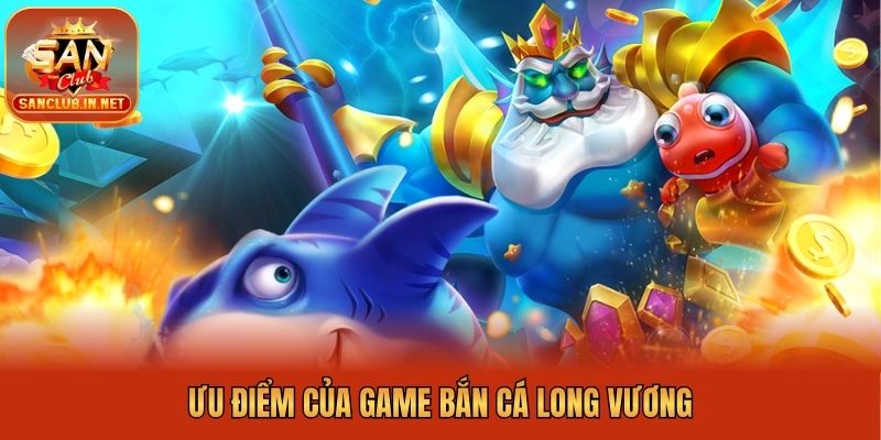 Ưu điểm của game bắn cá long vương