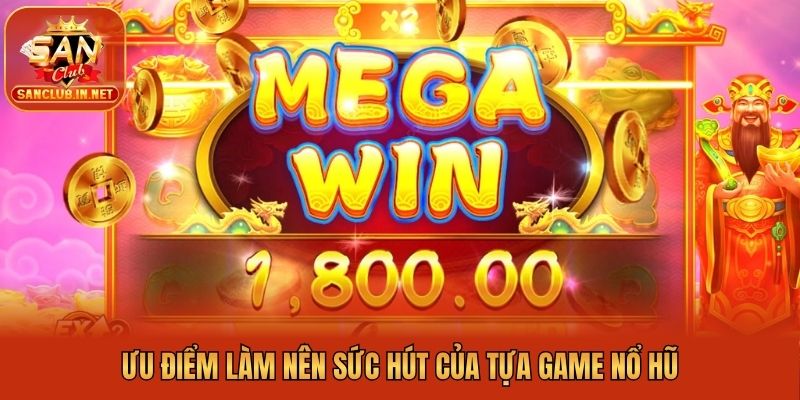Ưu điểm làm nên sức hút của tựa game nổ hũ